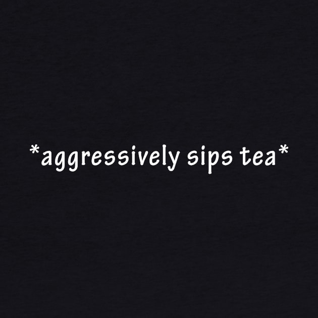 Agressively Sips Tea The Elegant Text With Full Of Emotions by mangobanana